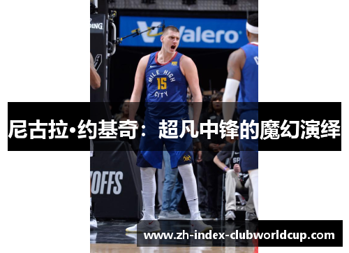 尼古拉·约基奇：超凡中锋的魔幻演绎