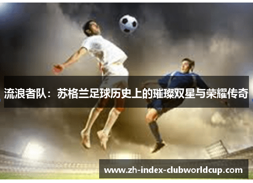 流浪者队：苏格兰足球历史上的璀璨双星与荣耀传奇