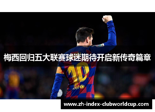 梅西回归五大联赛球迷期待开启新传奇篇章