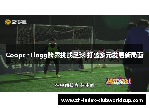 Cooper Flagg跨界挑战足球 打破多元发展新局面