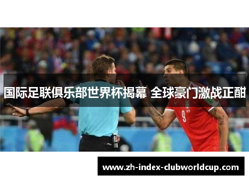国际足联俱乐部世界杯揭幕 全球豪门激战正酣