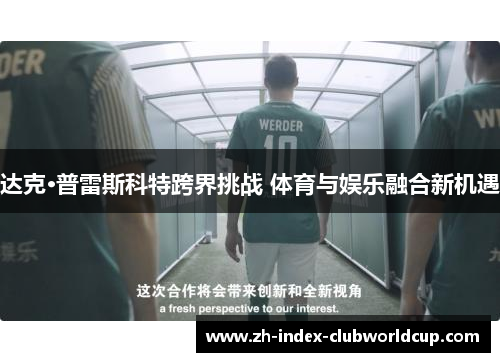 达克·普雷斯科特跨界挑战 体育与娱乐融合新机遇