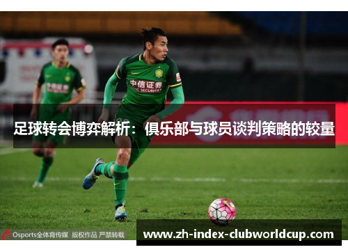 足球转会博弈解析：俱乐部与球员谈判策略的较量