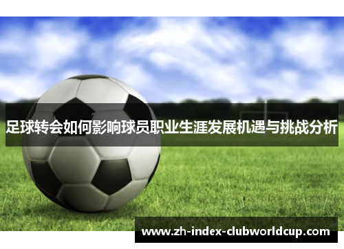 足球转会如何影响球员职业生涯发展机遇与挑战分析