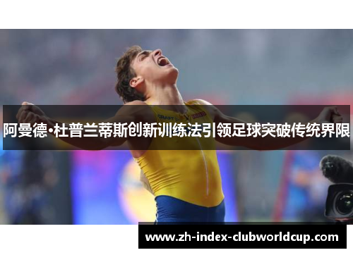 阿曼德·杜普兰蒂斯创新训练法引领足球突破传统界限