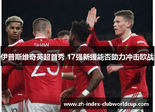 伊普斯维奇英超首秀 17强新援能否助力冲击欧战