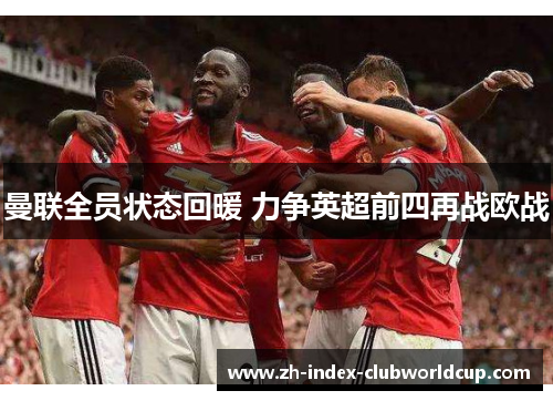 曼联全员状态回暖 力争英超前四再战欧战