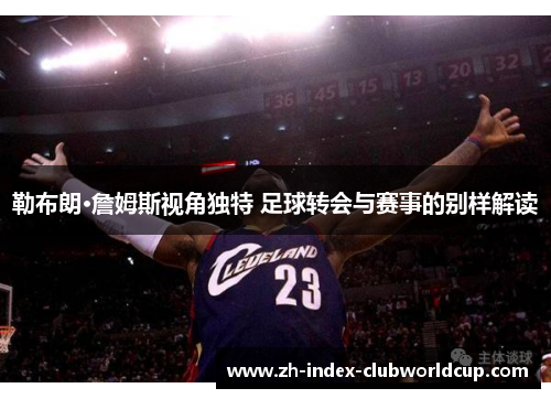 勒布朗·詹姆斯视角独特 足球转会与赛事的别样解读